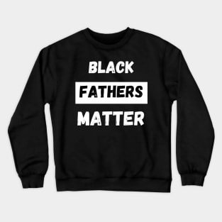 BLACK FATHERS MATTER, Gift For Dad Fathers day gift Crewneck Sweatshirt